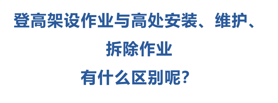 登高架設(shè)作業(yè)與高處安裝、維護(hù)、拆除作業(yè)有什么區(qū)別